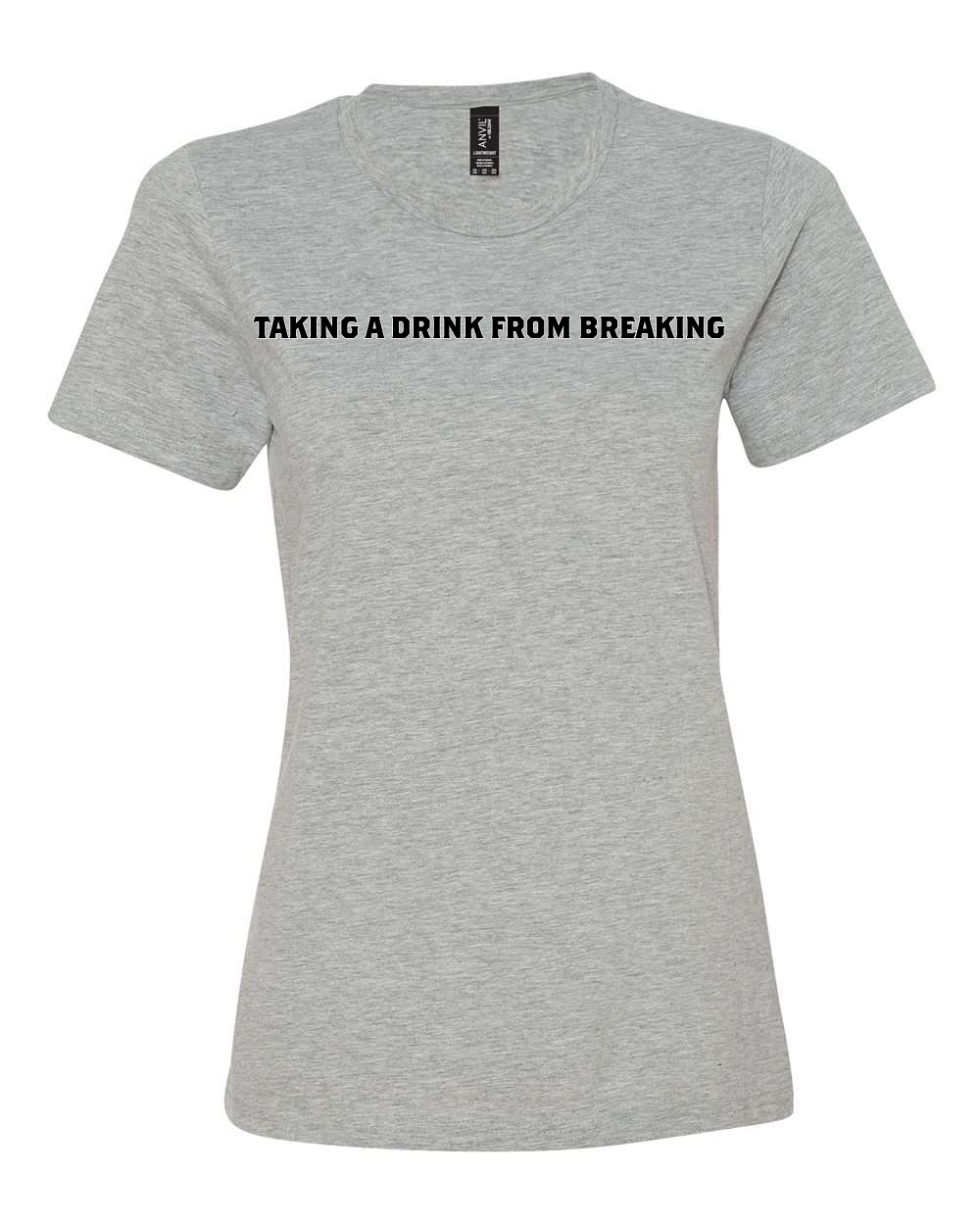 Drink From Breaking - Women’s Lightweight T-Shirt