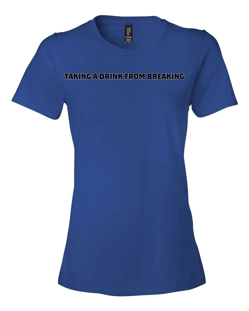 Drink From Breaking - Women’s Lightweight T-Shirt