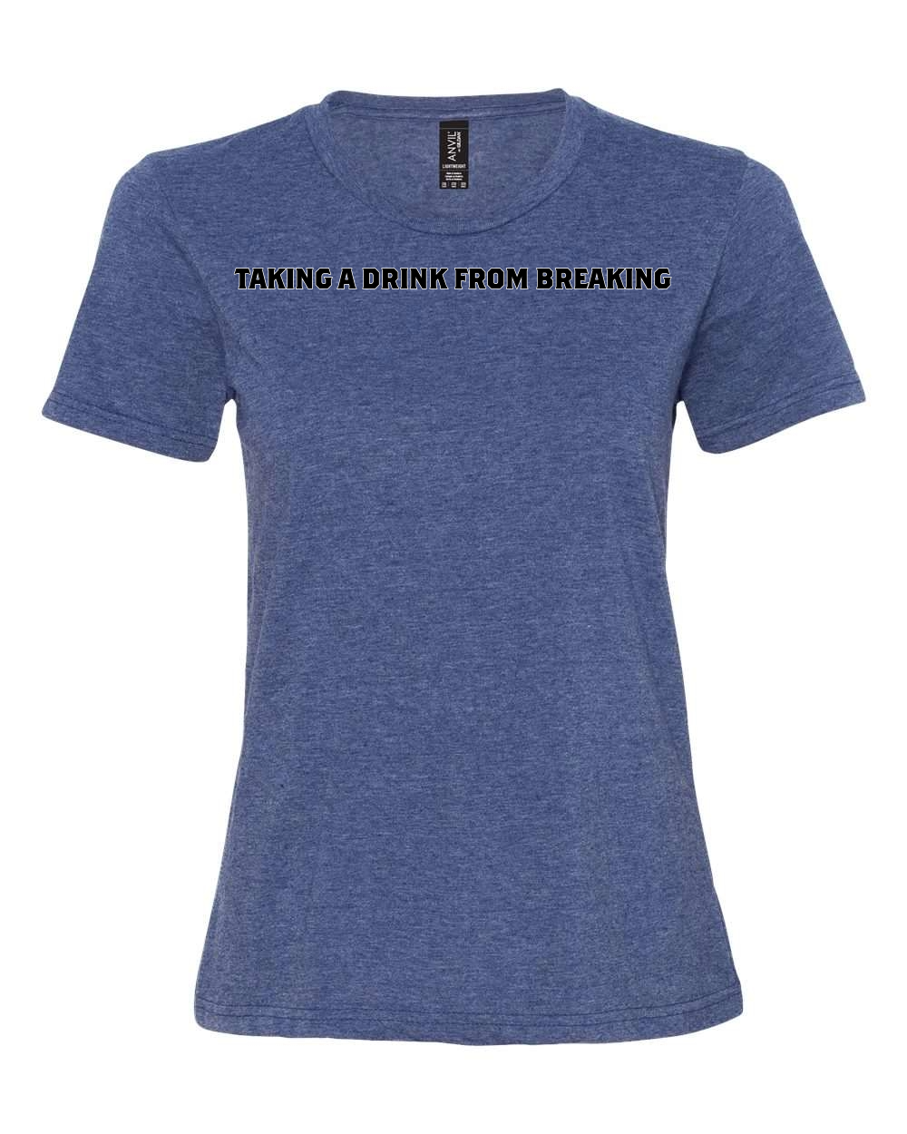 Drink From Breaking - Women’s Lightweight T-Shirt