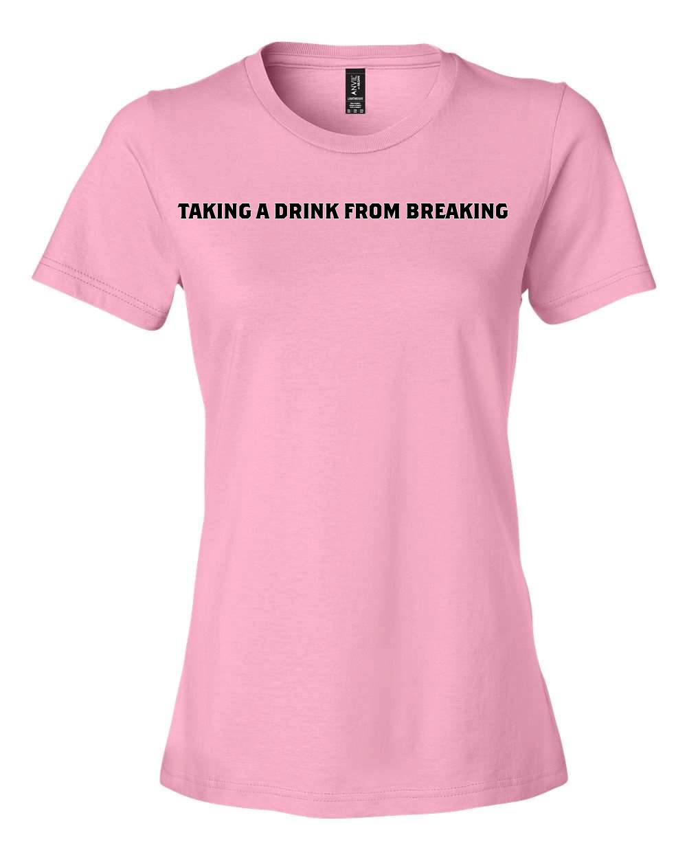 Drink From Breaking - Women’s Lightweight T-Shirt