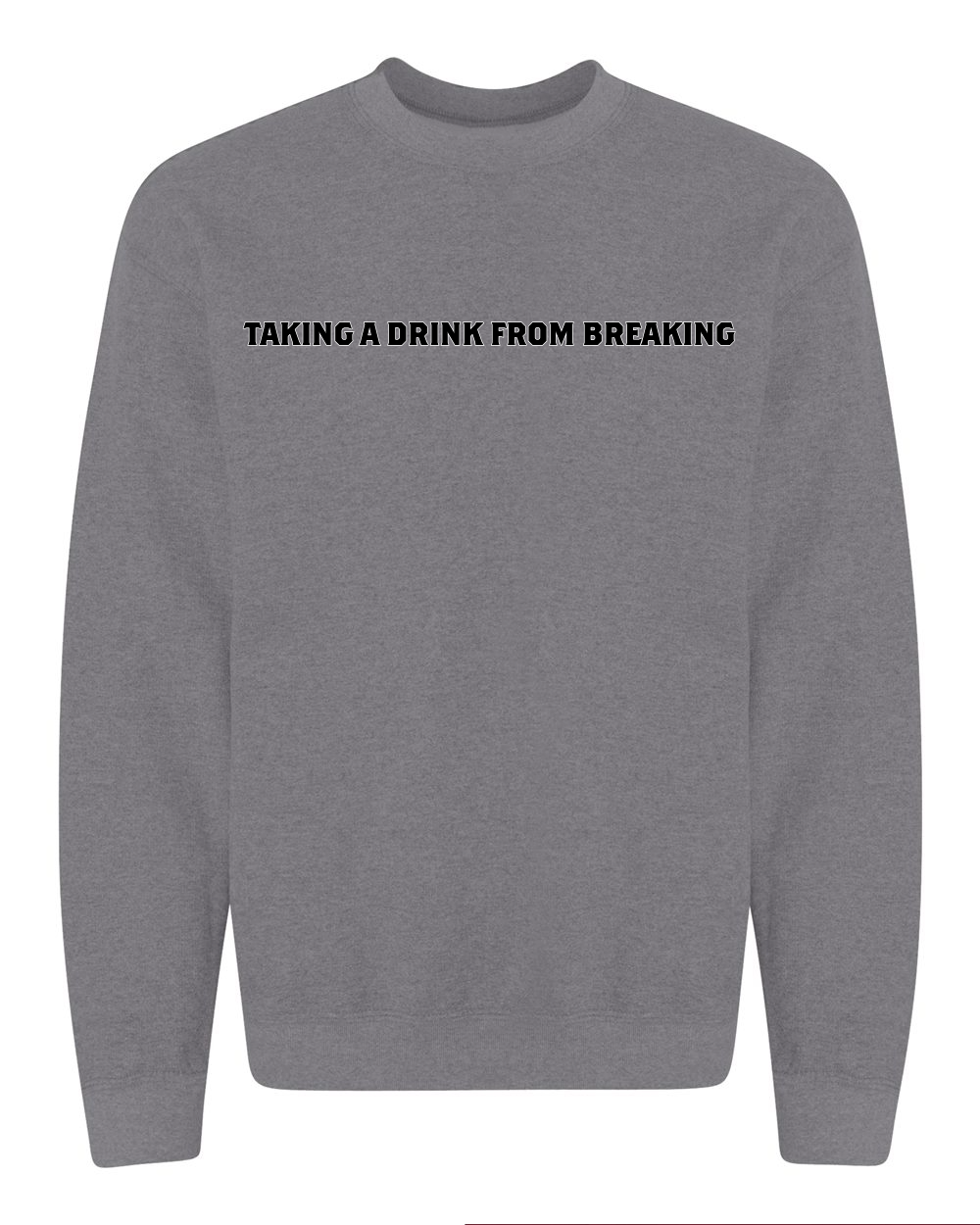 Drink From Breaking - Crewneck Sweatshirt